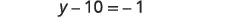 A mathematical equation is displayed, reading 'y - 10 = -1'.