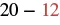 A mathematical expression showing '20 - 12', with the number '12' highlighted in red.
