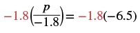 The mathematical equation -1.8(p/-1.8) = -1.8(-6.5) is shown.