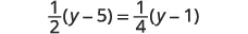 A mathematical equation is shown: one-half times the quantity y minus 5 equals one-fourth times the quantity y minus 1. This can also be written as (1/2)(y-5)=(1/4)(y-1).