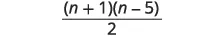 A mathematical expression showing the fraction (n+1)(n-5) all divided by 2.