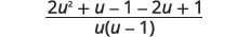 A mathematical fraction with numerator 2u^2 + u - 1 - 2u + 1 and denominator u(u - 1).