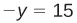 The image shows a mathematical equation with a variable 'y'. The equation reads '-y = 15'.