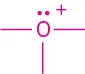 Structure showing oxygen with three open bonds, a nonbonding pair, and a positive charge.