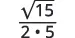 A mathematical expression showing the square root of 15 divided by the product of 2 and 5.