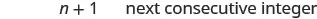 The text shows the mathematical expression 'n + 1' followed by the phrase 'next consecutive integer', indicating that n + 1 represents the integer that immediately follows n.