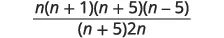 A mathematical expression showing a fraction with n(n+1)(n+5)(n-5) in the numerator and (n+5)2n in the denominator, set against a plain white background.