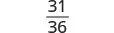 A fraction is displayed with 31 as the numerator, a horizontal line, and 36 as the denominator.