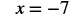 A mathematical equation shows 'x = -7' rendered in a bold, sans-serif style font against a clean white background. The variable 'x' is set equal to the negative integer '7'.