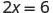 The mathematical equation '2x = 6' is displayed in a simple, clear font against a white background.