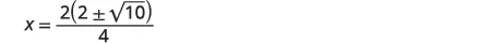 A mathematical equation showing x equals two times two plus or minus the square root of ten, all divided by four. This simplifies to x = (2 ±  10)/2.