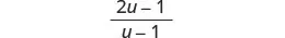 A mathematical expression displaying the fraction (2u-1) divided by (u-1).