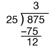 Long division problem: 875 divided by 25. The 25 goes into 87 three times, noted above the division bar. Multiplication and subtraction work is shown underneath, leaving a remainder of 12.