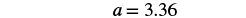 The image displays a mathematical equation in black text on a white background, which reads 'a = 3.36'.