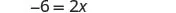 A basic algebra problem showing the equation -6 = 2x is presented on a white background, demonstrating a straightforward linear equation to solve for x.