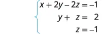 A system of three linear equations: x + 2y - 2z = -1; y + z = 2; z = -1. The equations are enclosed by a large left curly brace.