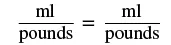 A simple mathematical identity: ml/pounds = ml/pounds.