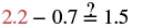 The expression 2.2 - 0.7 ?= 1.5, testing whether the subtraction of decimals results in 1.5. The number 2.2 is highlighted in red.