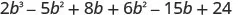 2 b cubed minus 5 b squared plus 8 b plus 6 b squared minus 15 b plus 24.