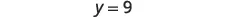 A simple mathematical equation 'y = 9' is displayed in a clear, dark gray font on a plain white background.