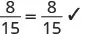A mathematical equation showing the fraction 8 over 15 is equal to 8 over 15, followed by a checkmark indicating correctness.