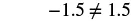 A mathematical expression showing that -1.5 is not equal to 1.5, displayed in black text on a white background.