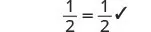 A mathematical expression showing 1/2 equals 1/2, accompanied by a checkmark, likely indicating its correctness or validation.