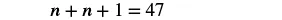 A mathematical equation is displayed, showing 'n + n + 1 = 47' in black text against a white background.
