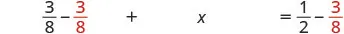 A mathematical equation is displayed on a white background, reading '3/8 - 3/8 + x = 1/2 - 3/8'. The fractions on the right side of the equals sign are partially in red.