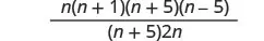 A mathematical expression showing a fraction with numerator n(n+1)(n+5)(n-5) and denominator (n+5)2n.