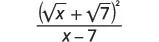 A mathematical expression showing a fraction. The numerator is (square root of x + square root of 7) squared, and the denominator is x - 7.