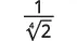 A mathematical expression showing the fraction 1 over the fourth root of 2, often represented as 1 /  th root(2). This is equivalent to 2 raised to the power of -1/4.
