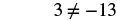 A mathematical expression displays '3  eq -13', indicating that 3 is not equal to -13.