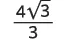 The mathematical expression showing four times the square root of three, divided by three.