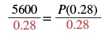 A mathematical equation shows '5600 over 0.28 equals P(0.28) over 0.28'. The numerators are 5600 and P(0.28), while the denominators are 0.28 for both sides, with the 0.28 in red.