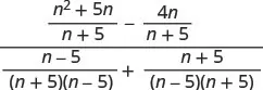 A complex algebraic fraction involving the variable 'n'. The numerator is the subtraction of (n^2+5n)/(n+5) and 4n/(n+5), all divided by the sum of (n-5)/((n+5)(n-5)) and (n+5)/((n-5)(n+5)).