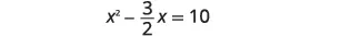 A mathematical equation is displayed, showing 'x squared minus three halves x equals ten' in black text on a white background.