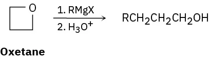 Oxetane (four-membered ring incorporating one oxygen) reacts with R Mg X, then hydronium, to produce R C H 2 C H 2 C H 2 O H.