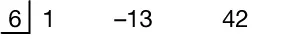 Synthetic division setup showing the divisor 6 outside the division symbol and inside, the coefficients 1, -13, and 42 lined up horizontally.