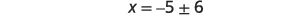 A mathematical equation is displayed on a white background: x = -5 ×1 6. This represents two possible values for x: x = -5 + 6 and x = -5 - 6.