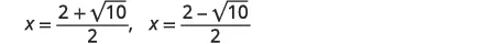 Two solutions for x are displayed: x equals (2 plus the square root of 10) all over 2, and x equals (2 minus the square root of 10) all over 2.