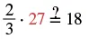 A mathematical expression shows 2/3 multiplied by 27 (in red), followed by an equals sign with a question mark above it, and then the number 18, prompting a check of the equality.