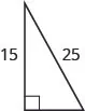 A right triangle with one leg labeled 15 and the hypotenuse labeled 25.