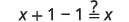 A mathematical equation 'x + 1 - 1 = x' is displayed, with a question mark placed above the equals sign, posing whether the equality is true or false.