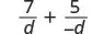 A mathematical expression showing the sum of two fractions: 7 over d plus 5 over negative d.