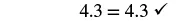 The mathematical equation '4.3 = 4.3' is displayed in black text on a white background, accompanied by a black checkmark indicating correctness.