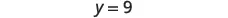 The image displays the equation 'y = 9' in the center of a white background. The text is rendered in a clear, dark gray font.