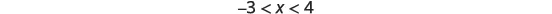 A mathematical inequality is displayed on a white background, stating '-3 < x < 4' in black text, indicating that x is a value greater than -3 and less than 4.