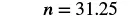 A mathematical expression 'n = 31.25' is displayed in a serif font on a white background.