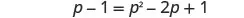 The algebraic equation p - 1 = p^2 - 2p + 1 is displayed on a white background.